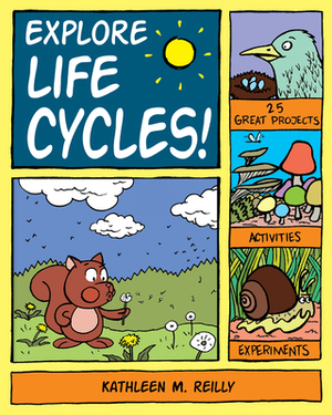 Explore Life Cycles!: 25 Great Projects, Activities, Experiments by Kathleen M. Reilly