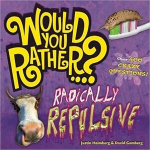 Would You Rather...? Radically Repulsive: Over 400 Crazy Questions! by Justin Heimberg, David Gomberg