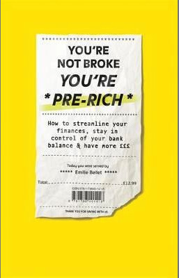 You're Not Broke, You're Pre-Rich: How to Streamline Your Finances, Stay in Control of Your Bank Balance and Have More £££ by Emilie Bellet