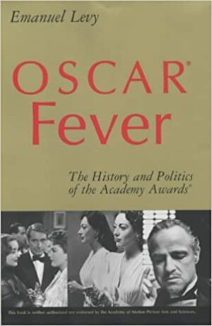 Oscar® Fever: The History and Politics of the Academy Awards® by Emanuel Levy