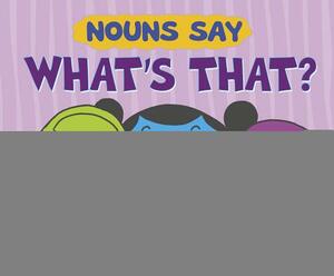 Nouns Say "what's That?" by Michael Dahl