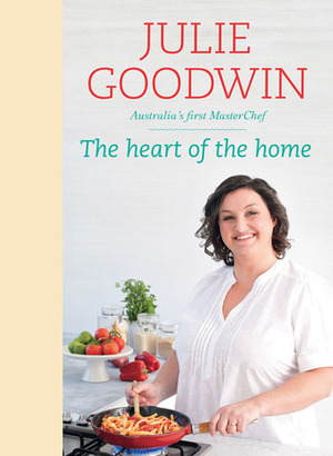 Heart of the Home by Julie Goodwin