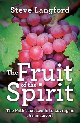 The Fruit of the Spirit: The Path That Leads to Loving as Jesus Loved by Steve Langford