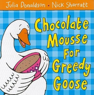 Chocolate Mousse for Greedy Goose by Julia Donaldson