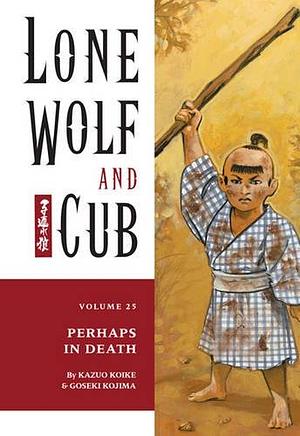 Lone Wolf and Cub, Vol. 25: Perhaps in Death by Kazuo Koike, Goseki Kojima