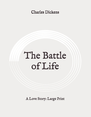 The Battle of Life: A Love Story: Large Print by Charles Dickens