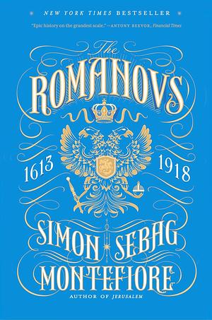 The Romanovs: 1613-1918 by Simon Sebag Montefiore