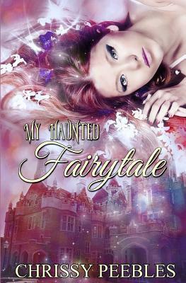 My Haunted Fairytale by Chrissy Peebles