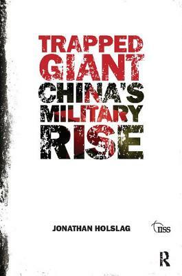 Trapped Giant: China's Military Rise by Jonathan Holslag