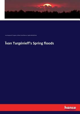 Ïvan Turgénieff's Spring floods by Ivan Sergeyevich Turgenev, Sophie Michell Butts, William Hand Browne