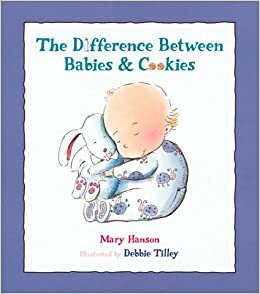 The Difference Between Babies & Cookies by Debbie Tilley, Mary Elizabeth Hanson