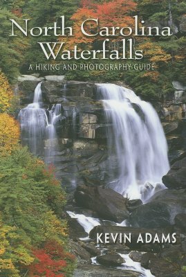 North Carolina Waterfalls: A Hiking and Photography Guide by Kevin Adams