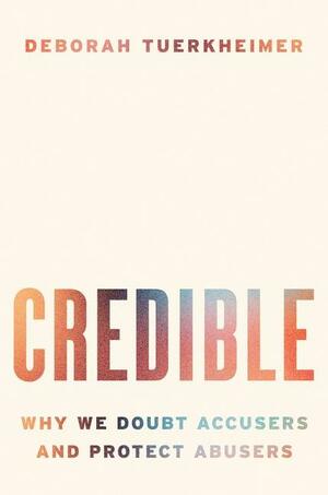 Credible: Why We Doubt Accusers and Protect Abusers by Deborah Tuerkheimer