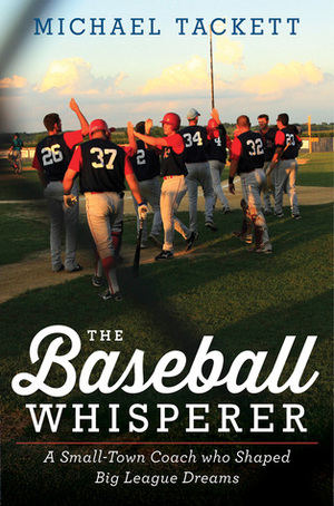 The Baseball Whisperer: A Small Town Coach Who Shaped Big League Dreams by Michael Tackett