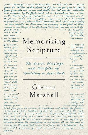 Memorizing Scripture: The Basics, Blessings, and Benefits of Meditating on God's Word by Glenna Marshall