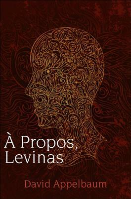 A Propos, Levinas by David Appelbaum