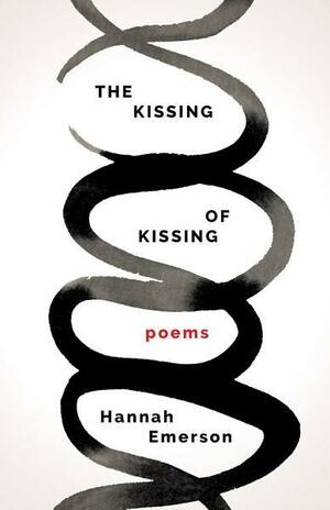 The Kissing of Kissing: Poems by Hannah Emerson