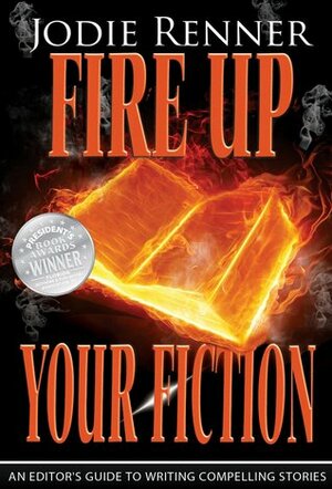 Fire up Your Fiction: An Editor's Guide to Writing Compelling Stories by Jodie Renner