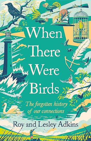 When There Were Birds by Lesley Adkins, Roy Adkins