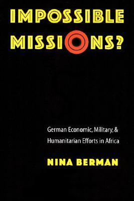 Impossible Missions?: German Economic, Military, and Humanitarian Efforts in Africa by Nina Berman