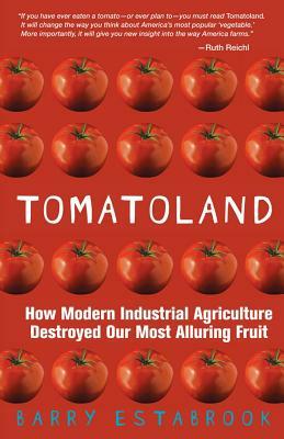 Tomatoland: How Modern Industrial Agriculture Destroyed Our Most Alluring Fruit by Barry Estabrook