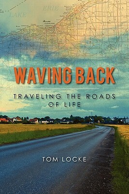 Waving Back: Traveling the Roads of Life by Tom Locke