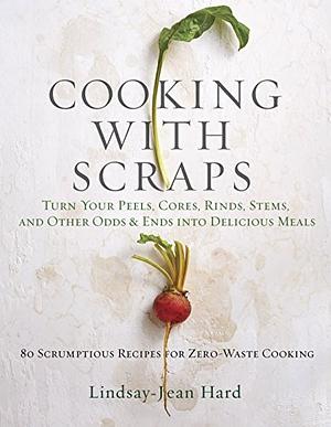 Cooking with Scraps by Lindsay-Jean Hard