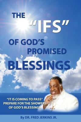 The IFS of God's Promised Blessings: Obey What God Says After He Says He Shall Bless You IF! by Fred Jerkins Jr