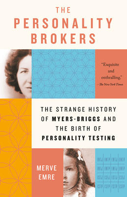 The Personality Brokers: The Strange History of Myers-Briggs and the Birth of Personality Testing by Merve Emre