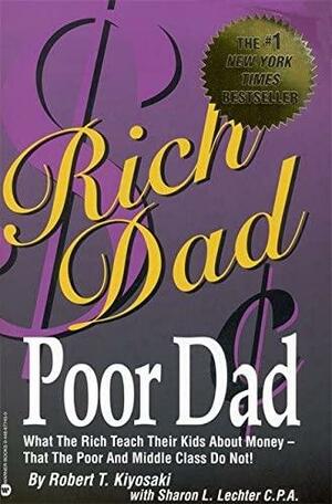 Rich Dad, Poor Dad: What the Rich Teach Their Kids about Money-- that the Poor and Middle Class Do Not! by Robert T. Kiyosaki