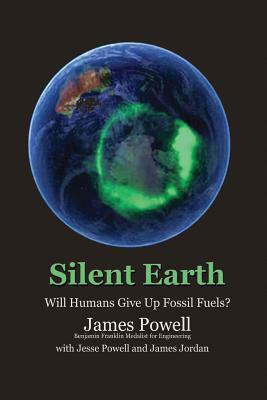 Silent Earth: Will Humans Give Up Fossil Fuels? by Jesse Powell, James Jordan, James Powell