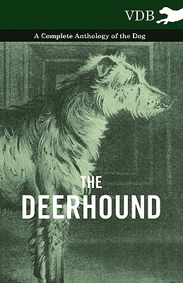 The Deerhound - A Complete Anthology of the Dog - by Various