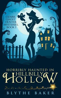 Horribly Haunted in Hillbilly Hollow by Blythe Baker