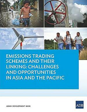 Emissions Trading Schemes and Their Linking: Challenges and Opportunities in Asia and the Pacific by Asian Development Bank