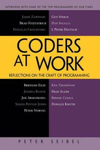 Coders at Work: Reflections on the Craft of Programming by Peter Seibel