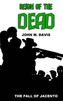 Reign of the Dead: The Fall of Jacento by John M. Davis