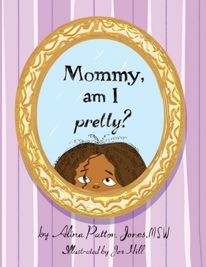 Mommy, Am I Pretty? by Alina Patton Jones Msw