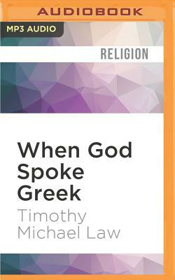 When God Spoke Greek: The Septuagint and the Making of the Christian Bible by Timothy Michael Law