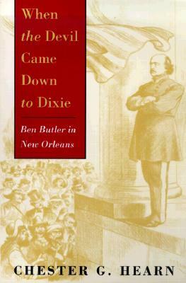 When the Devil Came Down to Dixie: Ben Butler in New Orleans by Chester G. Hearn