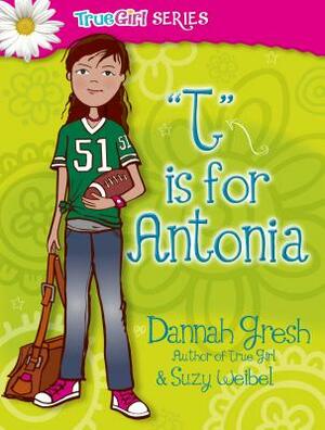 T Is for Antonia by Dannah Gresh, Suzy Weibel