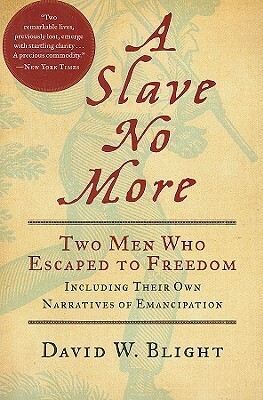 A Slave No More: Two Men Who Escaped to Freedom, Including Their Own Narratives of Emancipation by David W. Blight