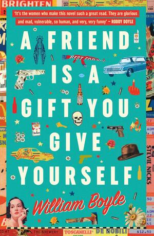 Friend is a Gift You Give Yourself by William Boyle