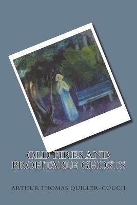 Old Fires and Profitable Ghosts by Arthur Thomas Quiller-Couch