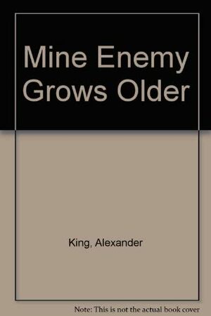 Mine Enemy Grows Older by Alexander King