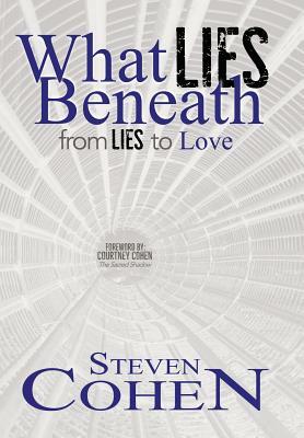 What Lies Beneath: From Lies to Love by Steven Cohen