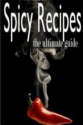 Spicy Recipes: The Ultimate Guide by Encore Books, Daniel Tyler