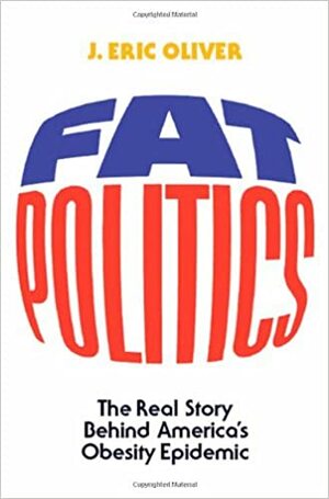 Fat Politics: The Real Story Behind America's Obesity Epidemic by Eric Oliver