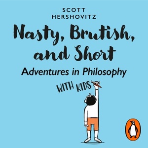 Nasty, Brutish, and Short: Adventures in Philosophy with Kids by Scott Hershovitz