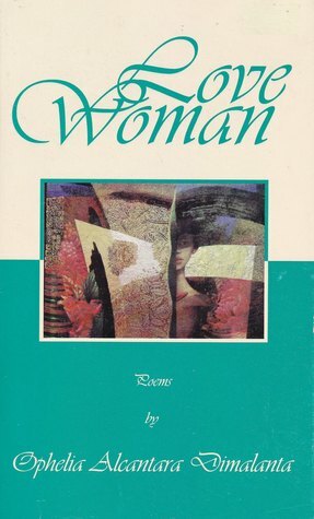 Love Woman: Poems by Ophelia A. Dimalanta