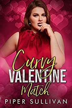 Curvy Valentine Match: A Second Chance Romance by Piper Sullivan